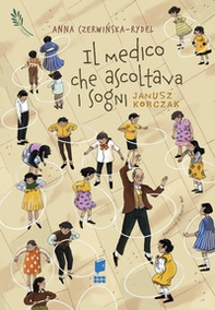 Il medico che ascoltava i sogni. Janusz Korczak. I giusti - Librerie.coop