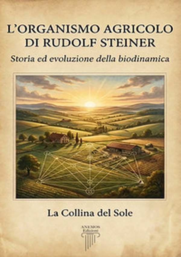 L'organismo agricolo di Rudolf Steiner. Storia ed evoluzione della biodinamica - Librerie.coop