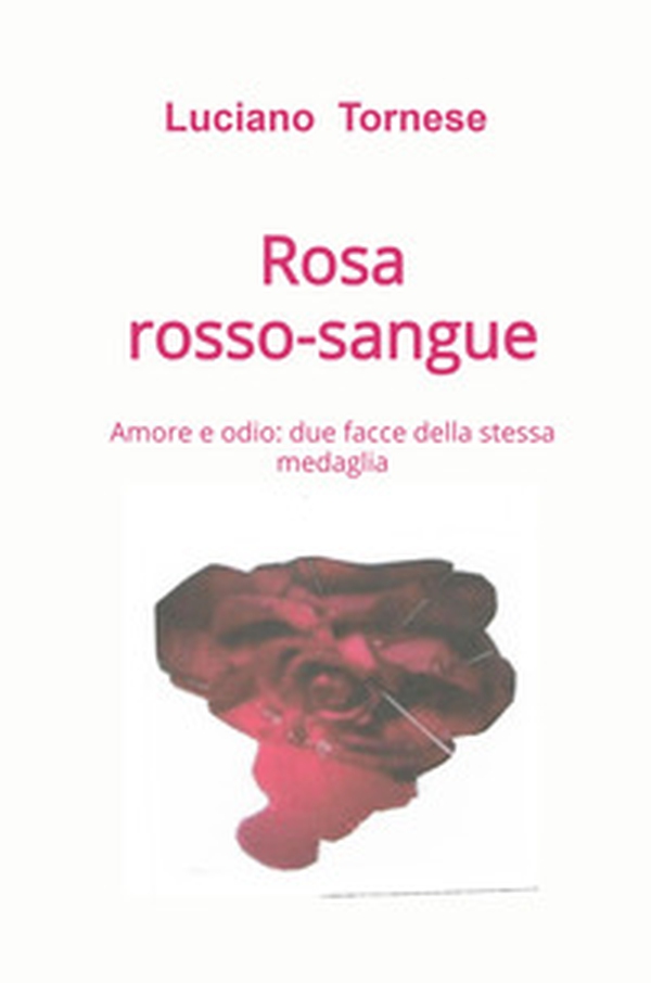 Rosarossosangue. Amore e odio: due facce della stessa medaglia - Librerie.coop Rosarossosangue. Amore e odio: due facce della stessa medaglia - Librerie.coop