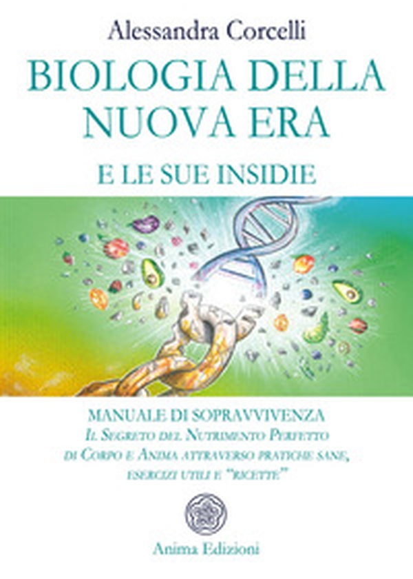 Biologia della nuova era e le sue insidie. Manuale di sopravvivenza. Il segreto del nutrimento perfetto di corpo e anima attraverso pratiche sane, esercizi utili e «ricette» - Librerie.coop Biologia della nuova era e le sue insidie. Manuale di sopravvivenza. Il segreto del nutrimento perfetto di corpo e anima attraverso pratiche sane, esercizi utili e «ricette» - Librerie.coop