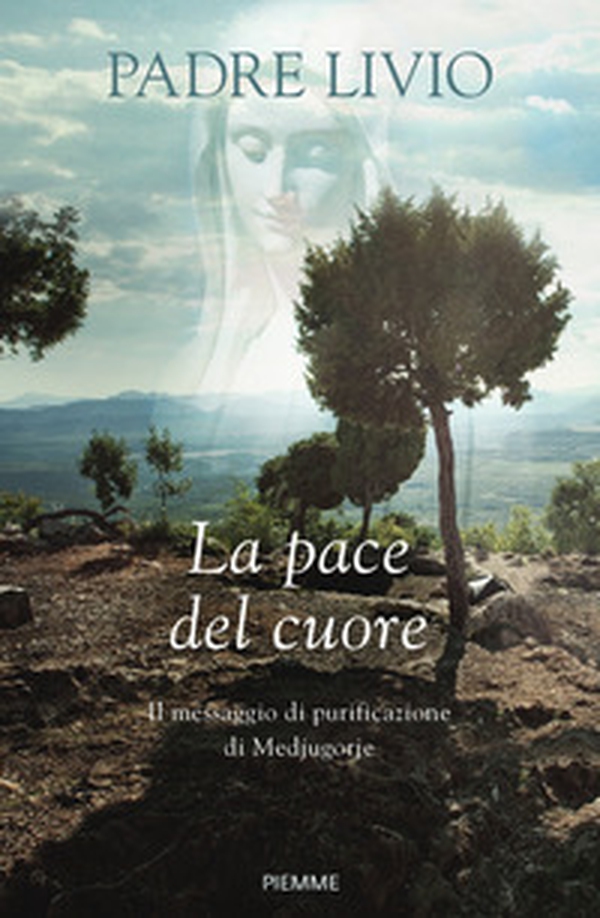 La pace del cuore. Il messaggio di purificazione di Medjugorje - Librerie.coop La pace del cuore. Il messaggio di purificazione di Medjugorje - Librerie.coop