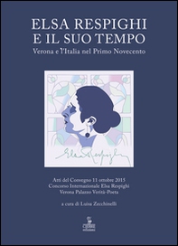 Elsa Respighi e il suo tempo. Verona e l'Italia nel primo Novecento - Librerie.coop