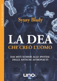 La dea che creò l'uomo. Dai miti sumeri un'ipotesi sorprendente - Librerie.coop