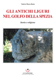Gli Antichi Liguri nel Golfo della Spezia. Storia e religione - Librerie.coop