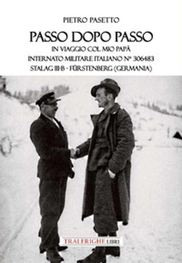 Passo dopo passo. In viaggio col mio papà. Internato militare italiano n° 306483 Stalag III-B - Fürstenberg (Germania) - Librerie.coop Passo dopo passo. In viaggio col mio papà. Internato militare italiano n° 306483 Stalag III-B - Fürstenberg (Germania) - Librerie.coop