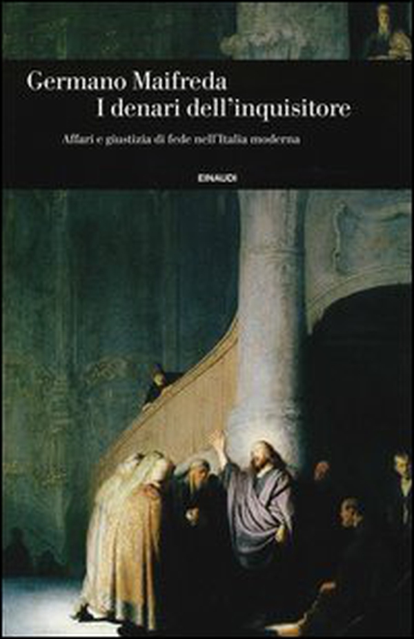 I denari dell'inquisitore. Affari e giustizia di fede nell'Italia moderna - Librerie.coop I denari dell'inquisitore. Affari e giustizia di fede nell'Italia moderna - Librerie.coop