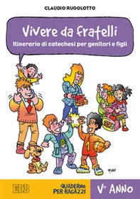 Vivere da fratelli. Itinerario di catechesi per genitori e figli. V anno. Quaderno per ragazzi - Librerie.coop Vivere da fratelli. Itinerario di catechesi per genitori e figli. V anno. Quaderno per ragazzi - Librerie.coop