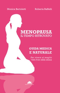 Menopausa, il tempo ritrovato. Guida medica e naturale per vivere al meglio l'età d'oro della donna - Librerie.coop