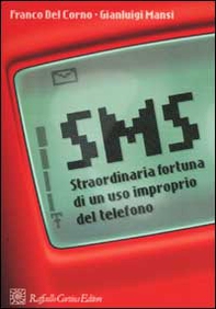 SMS. Straordinaria fortuna di un uso improprio del telefono - Librerie.coop