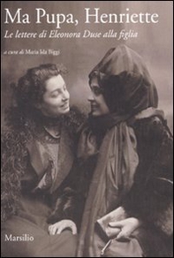 Ma pupa, Henriette. Le lettere di Eleonora Duse alla figlia - Librerie.coop