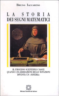 La storia dei segni matematici. Il processo scientifico nasce quando l'elaborazione delle notazioni diventa un «Sistema» - Librerie.coop