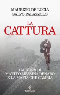 La cattura. I misteri di Matteo Messina Denaro e la mafia che cambia - Librerie.coop La cattura. I misteri di Matteo Messina Denaro e la mafia che cambia - Librerie.coop