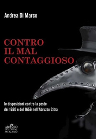 Contro il «mal contaggioso». Le disposizioni per la tutela dalla peste del 1630 e del 1656 nell'Abruzzo Citra - Librerie.coop Contro il «mal contaggioso». Le disposizioni per la tutela dalla peste del 1630 e del 1656 nell'Abruzzo Citra - Librerie.coop