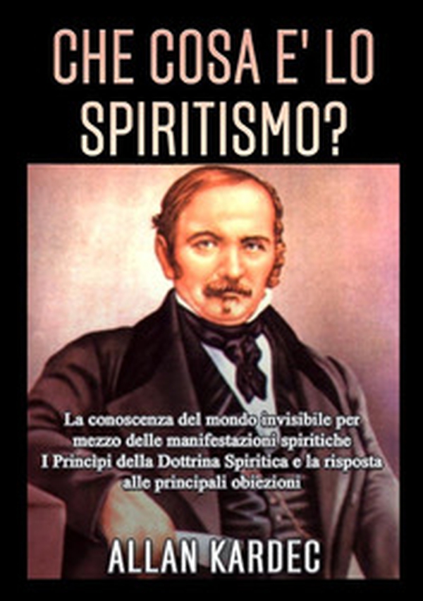 Che cosa è lo spiritismo? La conoscenza del mondo invisibile per mezzo delle manifestazioni spiritiche - Librerie.coop Che cosa è lo spiritismo? La conoscenza del mondo invisibile per mezzo delle manifestazioni spiritiche - Librerie.coop