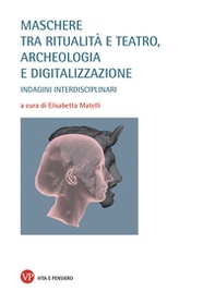 Maschere tra ritualità e teatro, archeologia e digitalizzazione. Indagini interdisciplinari - Librerie.coop