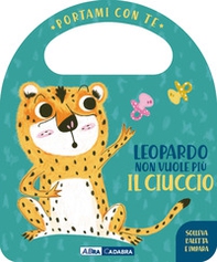 Leopardo non vuole più il ciuccio. Portami con te - Librerie.coop