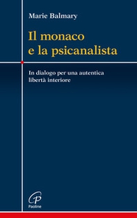 Il monaco e la psicanalista. In dialogo per una autentica libertà interiore - Librerie.coop