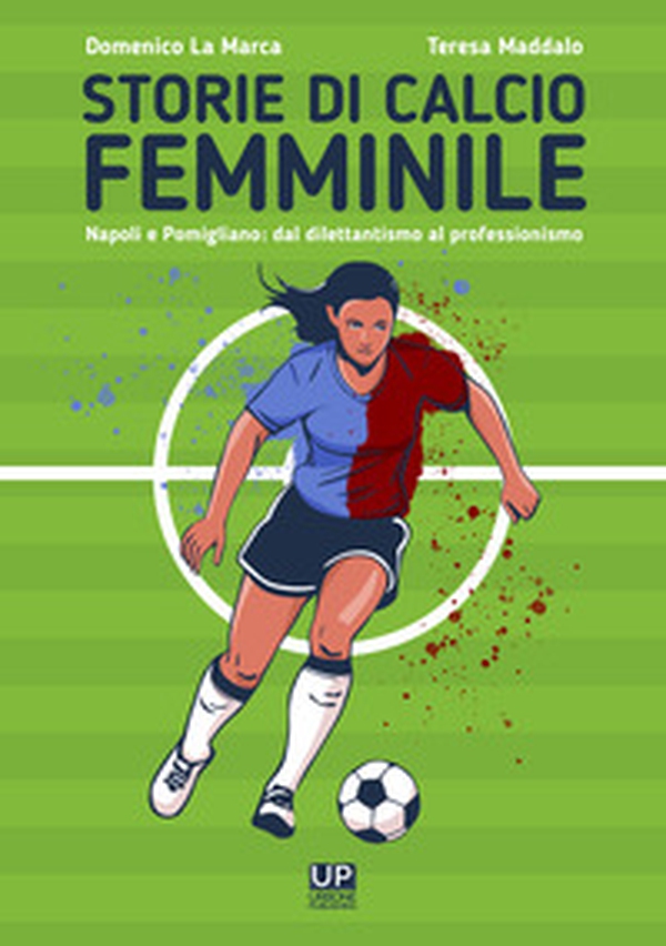 Storie di calcio femminile. Napoli e Pomigliano: dal dilettantismo al professionismo - Librerie.coop Storie di calcio femminile. Napoli e Pomigliano: dal dilettantismo al professionismo - Librerie.coop