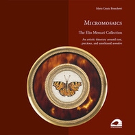 Micromosaics. The Elio Messuri Collection. An artistic itinerary around rare, precious, and unreleased wonders - Librerie.coop