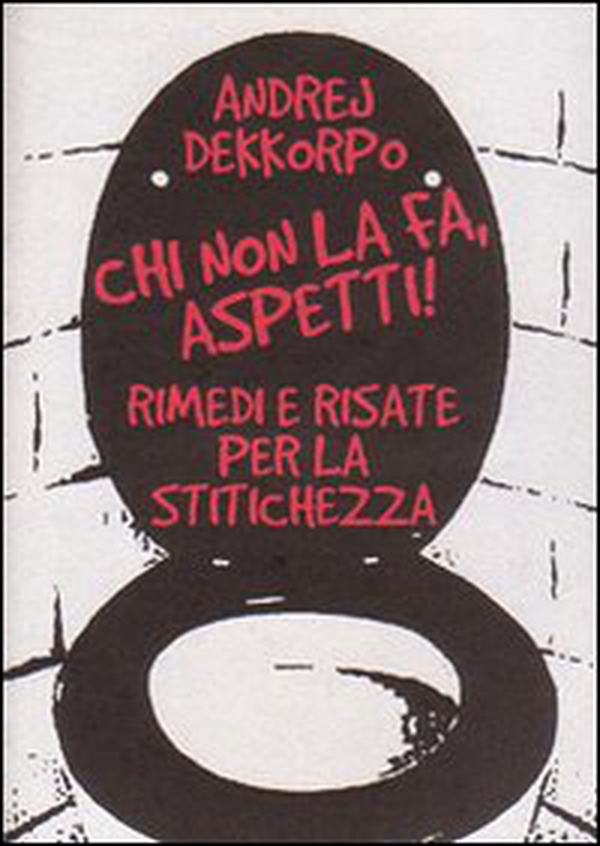 Chi non la fa, aspetti! Rimedi e risate per la stitichezza - Librerie.coop Chi non la fa, aspetti! Rimedi e risate per la stitichezza - Librerie.coop