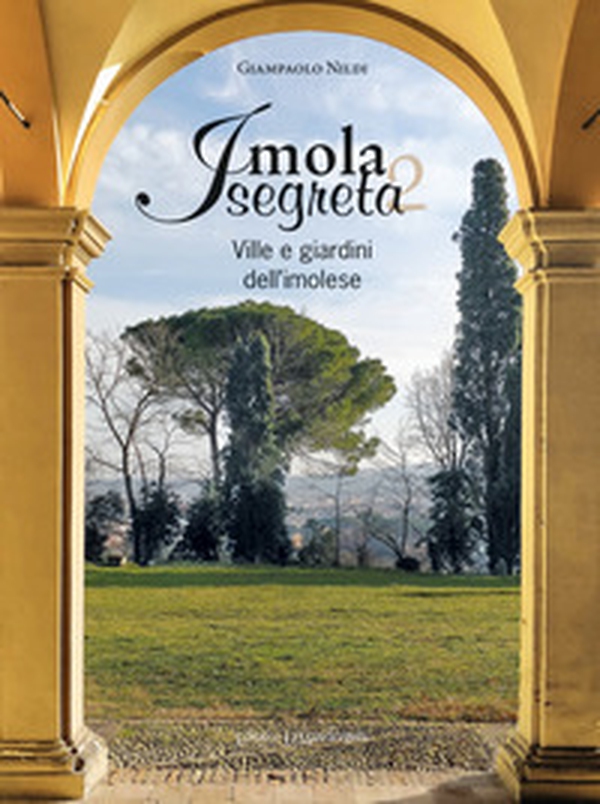 Imola segreta. Ville e giardini dell'imolese - Librerie.coop Imola segreta. Ville e giardini dell'imolese - Librerie.coop