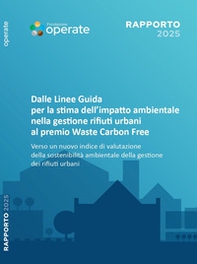 Rapporto Fondazione Operate 2025. Dalle linee guida per la stima dell'impatto ambientale nella gestione dei rifiuti urbani al Premio Waste Carbon Free. Verso un nuovo indice di valutazione della sostenibilità ambientale della gestione dei rifiuti urbani - Librerie.coop Rapporto Fondazione Operate 2025. Dalle linee guida per la stima dell'impatto ambientale nella gestione dei rifiuti urbani al Premio Waste Carbon Free. Verso un nuovo indice di valutazione della sostenibilità ambientale della gestione dei rifiuti urbani - Librerie.coop