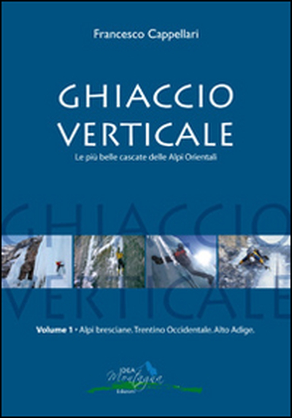 Ghiaccio verticale. Le più belle cascate delle Alpi Orientali - Vol. 1 - Librerie.coop