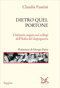 Dietro quel portone. L'infanzia negata nei collegi dell'Italia del dopoguerra - Librerie.coop