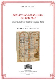 Per altam Germaniam ad Italiam. Studi transalpini tra archeologia e storia - Librerie.coop