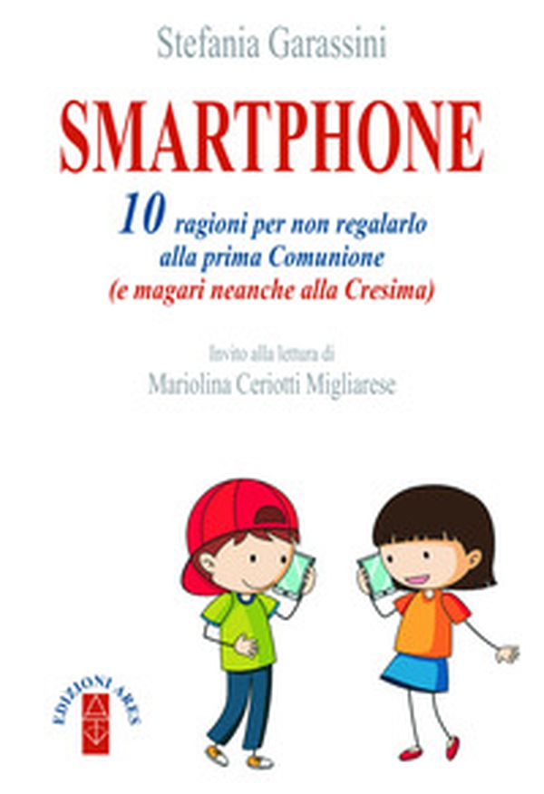 Smartphone. 10 ragioni per non regalarlo alla prima Comunione (e magari neanche alla Cresima) - Librerie.coop Smartphone. 10 ragioni per non regalarlo alla prima Comunione (e magari neanche alla Cresima) - Librerie.coop