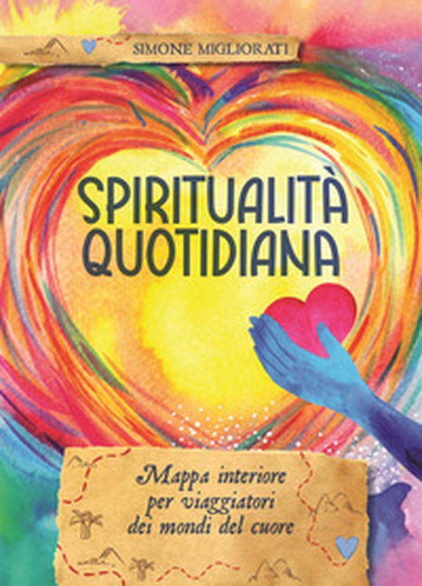 Spiritualità quotidiana. Mappa interiore per viaggiatori dei mondi del cuore - Librerie.coop Spiritualità quotidiana. Mappa interiore per viaggiatori dei mondi del cuore - Librerie.coop