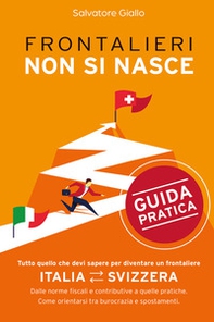 Frontalieri non si nasce. Tutto quello che devi sapere per diventare un frontaliere. Dalle norme fiscali e contributive a quelle pratiche. Come orientarsi tra burocrazia e spostamenti - Librerie.coop