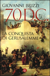 70 d. C. La conquista di Gerusalemme - Librerie.coop