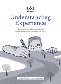 Understanding Experience. Guida a fumetti alla progettazione human-centered dei prodotti e dei servizi - Librerie.coop Understanding Experience. Guida a fumetti alla progettazione human-centered dei prodotti e dei servizi - Librerie.coop