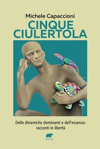 Cinque Ciulertola. Delle dinamiche dominanti e dell'essenza: cinque racconti in libertà - Librerie.coop
