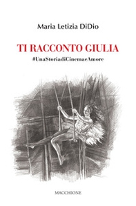 Ti racconto Giulia. #UnastoriadiCinemaeAmore - Librerie.coop