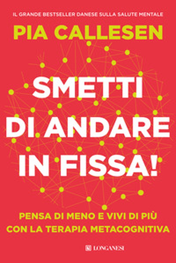 Smetti di andare in fissa! Pensa di meno e vivi di più con la terapia metacognitiva - Librerie.coop Smetti di andare in fissa! Pensa di meno e vivi di più con la terapia metacognitiva - Librerie.coop