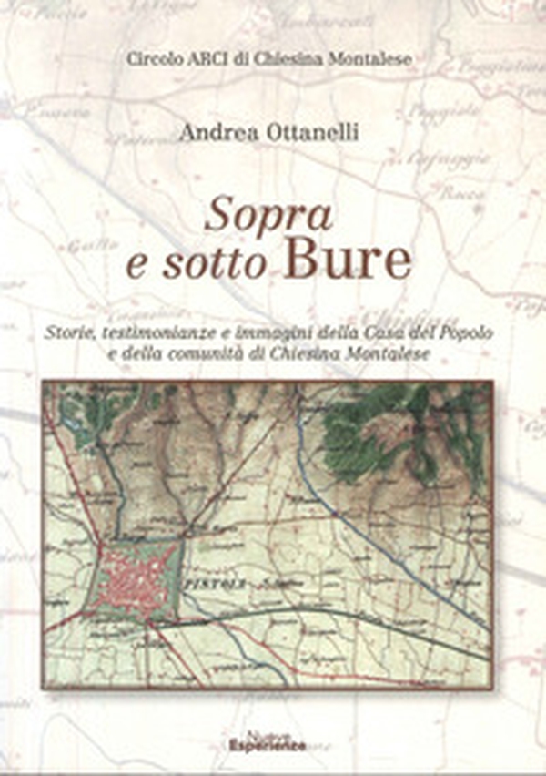 Sopra e sotto Bure. Storie, testimonianze e immagini della Casa Del Popolo e Della Comunità Di Chiesina Montalese - Librerie.coop