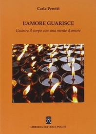 L'amore guarisce. Guarire il corpo con una mente d'amore - Librerie.coop L'amore guarisce. Guarire il corpo con una mente d'amore - Librerie.coop