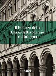 Il palazzo della Cassa di risparmio di Bologna - Librerie.coop