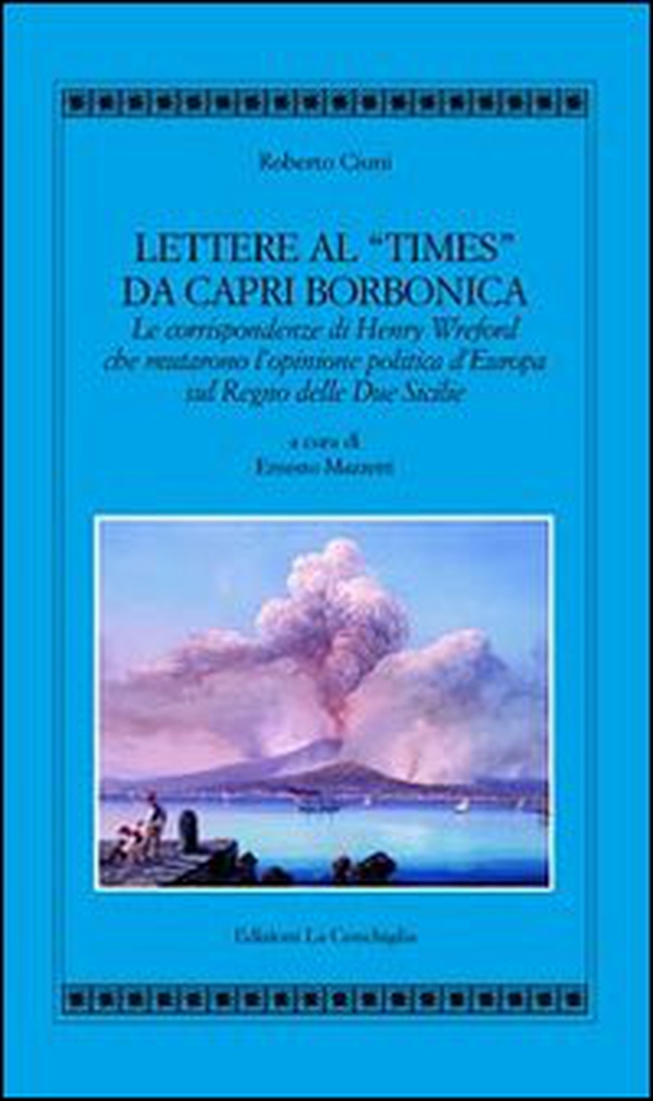 Lettere al «Times» da Capri borbonica. Le corrispondenze di Henry Wreford che mutarono l'opinione politica d'Europa sul Regno delle Due Sicilie - Librerie.coop Lettere al «Times» da Capri borbonica. Le corrispondenze di Henry Wreford che mutarono l'opinione politica d'Europa sul Regno delle Due Sicilie - Librerie.coop