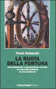 La ruota della fortuna. Arricchimento e promozione sociale in una città padana in età moderna - Librerie.coop