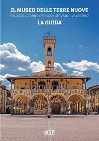 Il Museo delle Terre Nuove. Palazzo di Arnolfo, San Giovanni Valdarno. La guida - Librerie.coop Il Museo delle Terre Nuove. Palazzo di Arnolfo, San Giovanni Valdarno. La guida - Librerie.coop