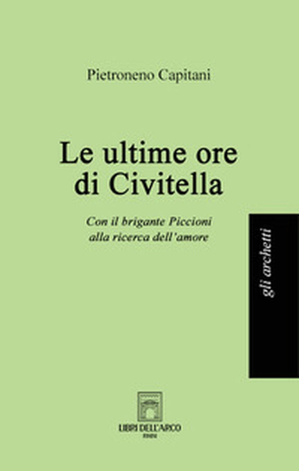 Le ultime ore di Civitella. Con il brigante Piccioni alla ricerca dell'amore - Librerie.coop Le ultime ore di Civitella. Con il brigante Piccioni alla ricerca dell'amore - Librerie.coop