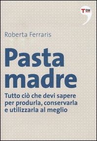 Pasta madre. Tutto ciò che devi sapere per produrla, conservarla e utilizzarla al meglio - Librerie.coop Pasta madre. Tutto ciò che devi sapere per produrla, conservarla e utilizzarla al meglio - Librerie.coop
