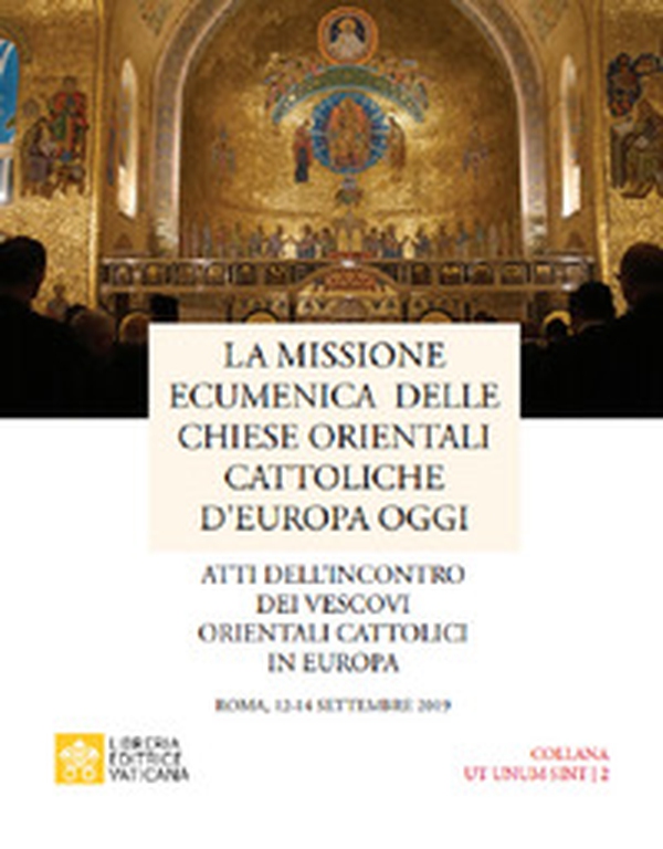 La missione ecumenica delle Chiese Orientali Cattoliche d'Europa oggi. Atti dell'incontro dei Vescovi Orientali Cattolici in Europa. Roma, 12-14 settembre 2019 - Librerie.coop La missione ecumenica delle Chiese Orientali Cattoliche d'Europa oggi. Atti dell'incontro dei Vescovi Orientali Cattolici in Europa. Roma, 12-14 settembre 2019 - Librerie.coop