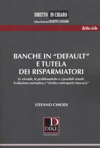 Banche in «default» e tutela dei risparmiatori. Le vicende, le problematiche e i possibili rimedi. Evoluzione normativa e «rischio controparte bancaria» - Librerie.coop