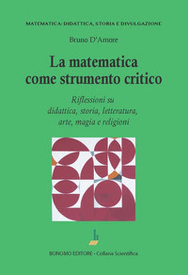 La matematica come strumento critico. Riflessioni su didattica, storia, letteratura, arte, magia e religioni - Librerie.coop La matematica come strumento critico. Riflessioni su didattica, storia, letteratura, arte, magia e religioni - Librerie.coop