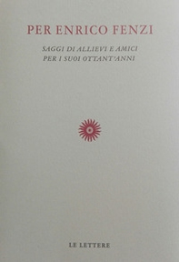 Per Enrico Fenzi. Saggi di allievi e amici per i suoi ottant'anni - Librerie.coop