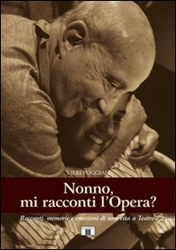 Nonno, mi racconti l'opera? Racconti, memorie e e mozioni di una vita a teatro - Librerie.coop